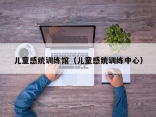 儿童感统训练馆（儿童感统训练中心）