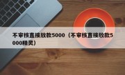 不审核直接放款5000（不审核直接放款5000精灵）