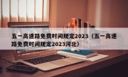 五一高速路免费时间规定2023（五一高速路免费时间规定2023河北）