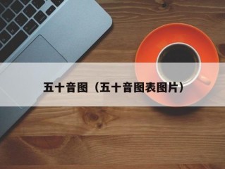五十音图（五十音图表图片）