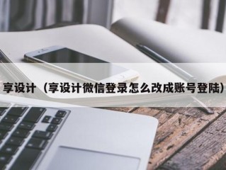 享设计（享设计微信登录怎么改成账号登陆）