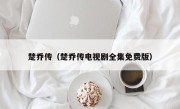 楚乔传（楚乔传电视剧全集免费版）