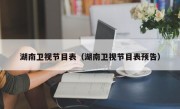 湖南卫视节目表（湖南卫视节目表预告）