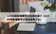 12306买卧铺票可以在线选铺了（12306买卧铺票可以在线选铺了么）