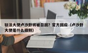 驻法大使卢沙野将被召回？官方回应（卢沙野大使是什么级别）