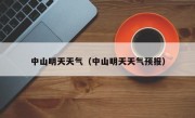 中山明天天气（中山明天天气预报）