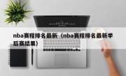 nba赛程排名最新（nba赛程排名最新季后赛结果）