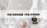 天堂1私服加速器（天堂1手游官网）