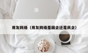 用友网络（用友网络是国企还是民企）