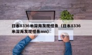 日本8336米深海发现怪鱼（日本8336米深海发现怪鱼mn）