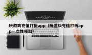 玩游戏充值打折app（玩游戏充值打折app一次性领取）