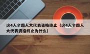 这4人全国人大代表资格终止（这4人全国人大代表资格终止为什么）