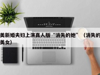 美新婚夫妇上演真人版“消失的她”（消失的美女）