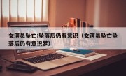 女演员坠亡:坠落后仍有意识（女演员坠亡坠落后仍有意识梦）
