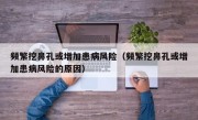 频繁挖鼻孔或增加患病风险（频繁挖鼻孔或增加患病风险的原因）