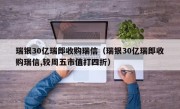 瑞银30亿瑞郎收购瑞信（瑞银30亿瑞郎收购瑞信,较周五市值打四折）