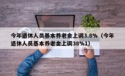 今年退休人员基本养老金上调3.8%（今年退休人员基本养老金上调38%1）