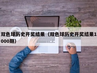 双色球历史开奖结果（双色球历史开奖结果1000期）