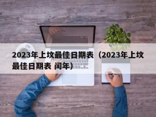 2023年上坟最佳日期表（2023年上坟最佳日期表 闰年）