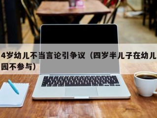 4岁幼儿不当言论引争议（四岁半儿子在幼儿园不参与）
