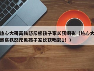 热心大哥高铁怒斥熊孩子家长获喝彩（热心大哥高铁怒斥熊孩子家长获喝彩1氵）