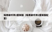 暗黑破坏神2重制版（暗黑破坏神2重制版配置）