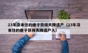 23年没来往的继子获得天降遗产（23年没来往的继子获得天降遗产入）