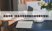 我是传奇（我是传奇电视剧在线观看完整版）