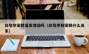 白敬亭宋轶是真情侣吗（白敬亭和宋轶什么关系）