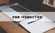 李亚鹏（李亚鹏的三个老婆）