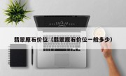 翡翠原石价位（翡翠原石价位一般多少）