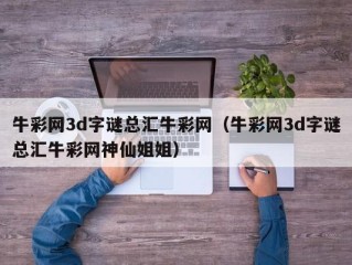 牛彩网3d字谜总汇牛彩网（牛彩网3d字谜总汇牛彩网神仙姐姐）