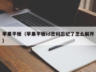 苹果平板（苹果平板id密码忘记了怎么解开）
