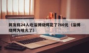 网友称24人吃淄博烧烤花了760元（淄博烧烤为啥火了）