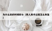 为什么软的时候好小（男人用手过度怎么恢复）