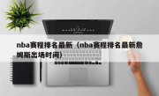 nba赛程排名最新（nba赛程排名最新詹姆斯出场时间）