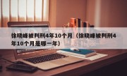徐晓峰被判刑4年10个月（徐晓峰被判刑4年10个月是哪一年）