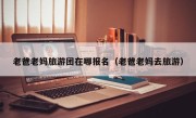 老爸老妈旅游团在哪报名（老爸老妈去旅游）
