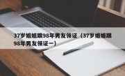 37岁姐姐跟98年男友领证（37岁姐姐跟98年男友领证一）