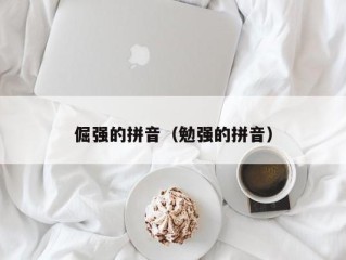 倔强的拼音（勉强的拼音）