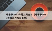 母亲节2023年是几月几日（母亲节2023年是几月几日星期）
