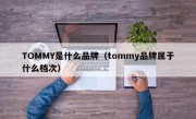 TOMMY是什么品牌（tommy品牌属于什么档次）