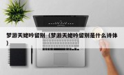 梦游天姥吟留别（梦游天姥吟留别是什么诗体）