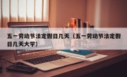 五一劳动节法定假日几天（五一劳动节法定假日几天大学）