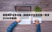 装修房子全包价格（装修房子全包价格一般多少100平株洲）