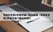 电动车忘锁2岁娃拧油门撞向玻璃（电动车忘锁2岁娃拧油门撞向玻璃0）