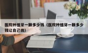医院种植牙一颗多少钱（医院种植牙一颗多少钱让自己拔）