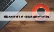 爱他美奶粉好不好（爱他美奶粉好不好消化）