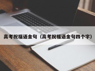 高考祝福语金句（高考祝福语金句四个字）