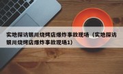 实地探访银川烧烤店爆炸事故现场（实地探访银川烧烤店爆炸事故现场1）